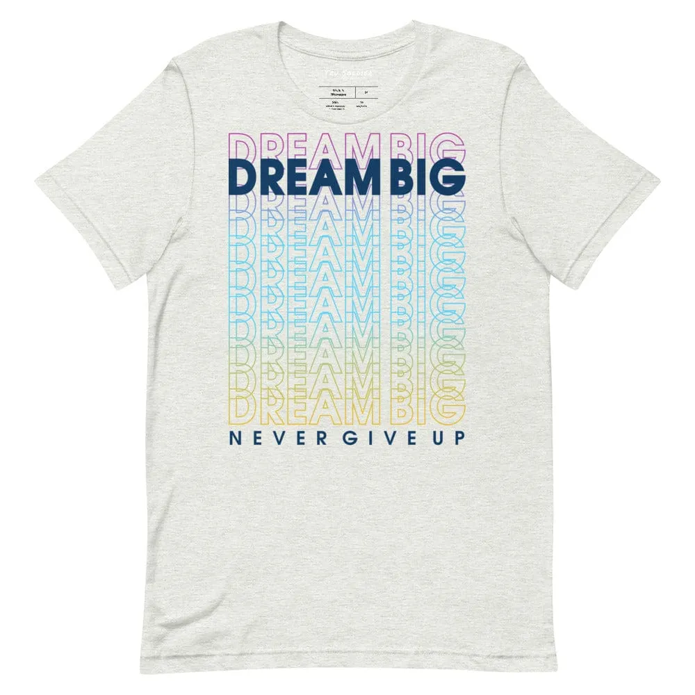 Dream Big Never Give Up t-shirt